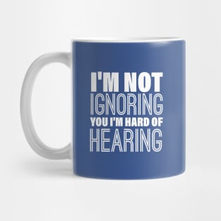 I'm Not Ignoring You, I'm Hard of Hearing, Smile Deaf Mug